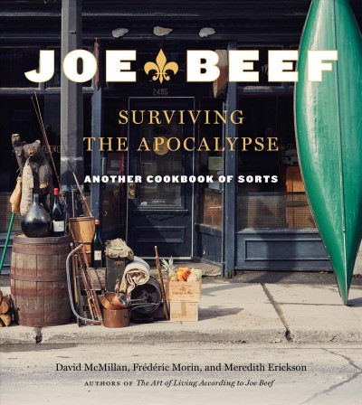 Joe Beef : surviving the apocalypse : another cookbook of sorts / Frédéric Morin, David McMillan, and Meredith Erickson ; photographs by Jennifer May.