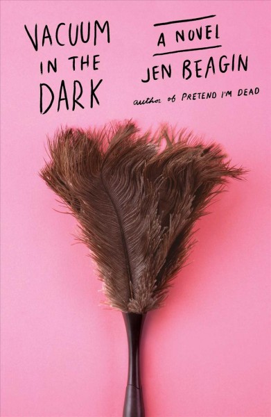 Vacuum in the Dark : a novel / Jen Beagin.