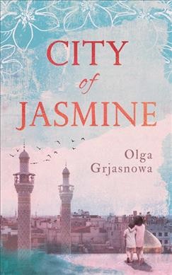 City of Jasmine : a novel / Olga Grjasnowa ; translated from the German by Katy Derbyshire.