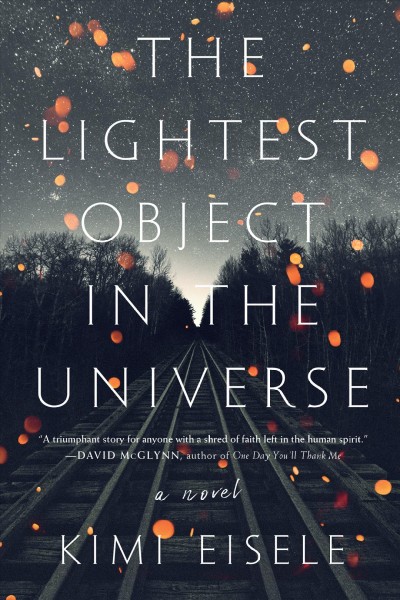 The lightest object in the universe : a novel / by Kimi Eisele.