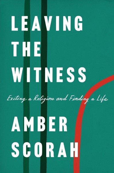 Leaving the Witness : exiting a religion and finding a life / Amber Scorah.