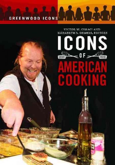 Icons of American cooking / Victor W. Geraci and Elizabeth S. Demers, editors.
