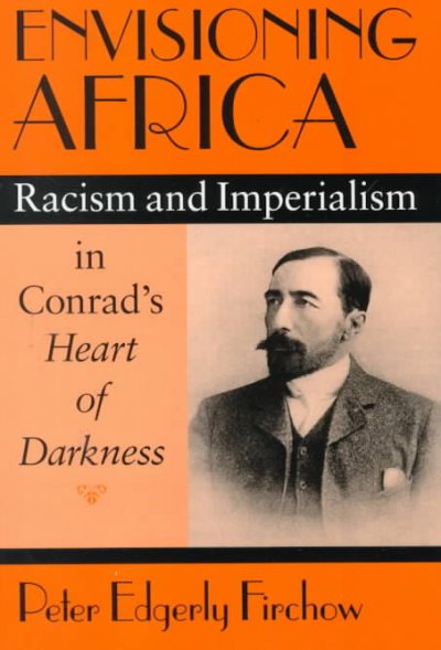 Envisioning Africa : racism and imperialism in Conrad's Heart of darkness / Peter Edgerly Firchow.
