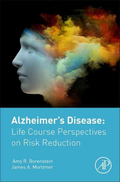 Alzheimer's disease  : life course perspectives on risk reduction / Amy R. Borenstein and James Mortimer.