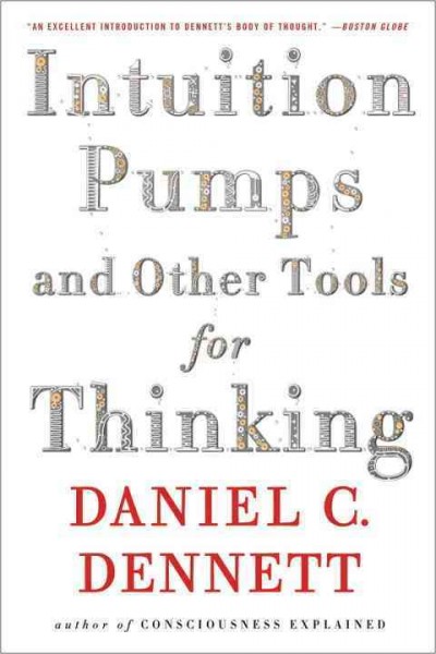 Intuition pumps and other tools for thinking / Daniel C. Dennett.