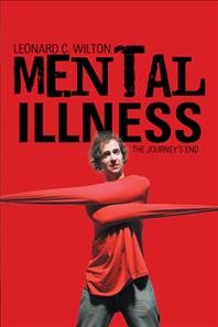 Mental illness : the journey's end / Leonard C. Wilton.