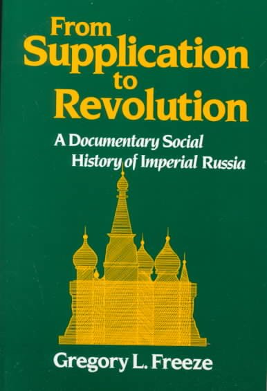 From supplication to revolution : a documentary social history of imperial Russia / Gregory L. Freeze. --
