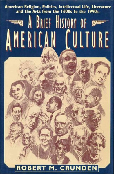A brief history of American culture / Robert M. Crunden. --
