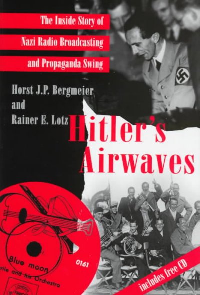 Hitler's airwaves : the inside story of Nazi radio broadcasting and propaganda swing / Horst J.P. Bergmeier &  Rainer E. Lotz.