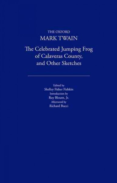 The celebrated jumping frog of Calaveras County, and other sketches / Mark Twain ; foreword, Shelley Fisher Fishkin ; introduction, Roy Blount, Jr. ; afterword, Richard Bucci.
