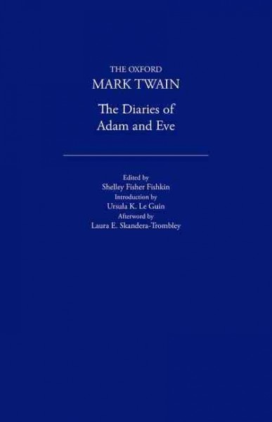 The diaries of Adam and Eve / Mark Twain ; foreword, Shelley Fisher Fishkin ; introduction, Ursula K. LeGuin ; afterword, Laura E. Skandera-Trombley.