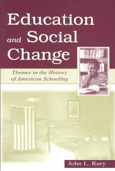Education and social change : themes in the history of American schooling / John L. Rury.