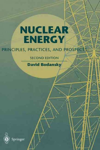 Nuclear energy : principles, practices, and prospects / David Bodansky.