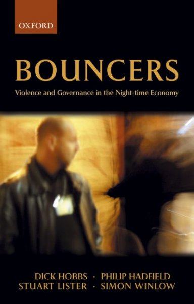 Bouncers : violence and governance in the night-time economy / Dick Hobbs ... [et al.].