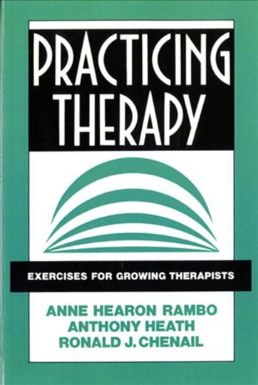 Practicing therapy : exercises for growing therapists / Anne Hearon Rambo, Anthony Heath, Ronald J. Chenail.
