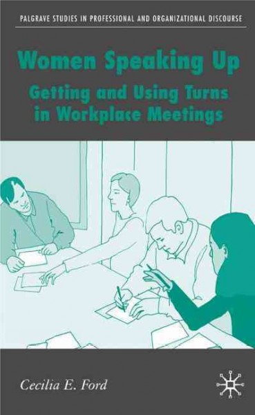 Women speaking up : getting and using turns in workplace meetings / Cecilia E. Ford.