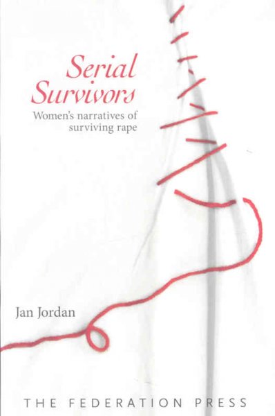 Serial survivors : women's narratives of surviving rape / Jan Jordan.