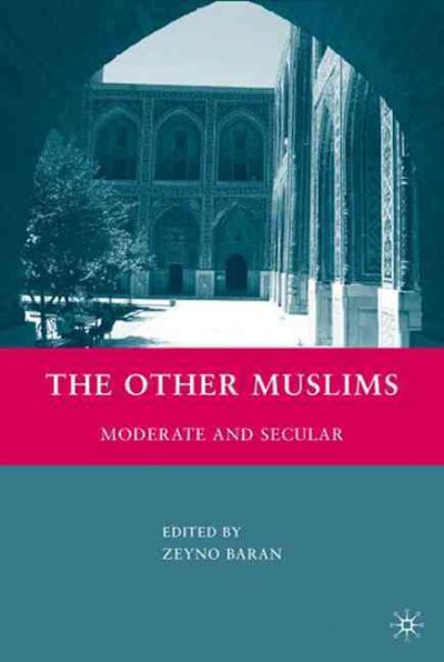 The other Muslims : moderate and secular / edited by Zeyno Baran.