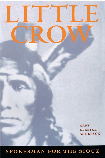 Little Crow, spokesman for the Sioux [electronic resource] / Gary Clayton Anderson.