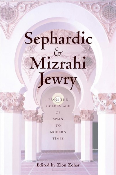 Sephardic and Mizrahi Jewry [electronic resource] : from the Golden Age of Spain to modern times / edited by Zion Zohar.