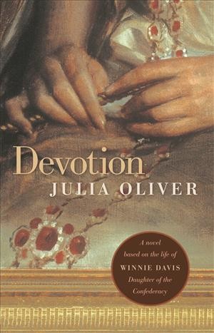 Devotion [electronic resource] : a novel based on the life of Winnie Davis, daughter of the Confederacy / Julia Oliver.