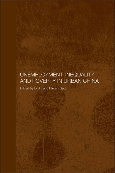 Unemployment, inequality and poverty in urban China / edited by Li Shi and Hiroshi Sato.