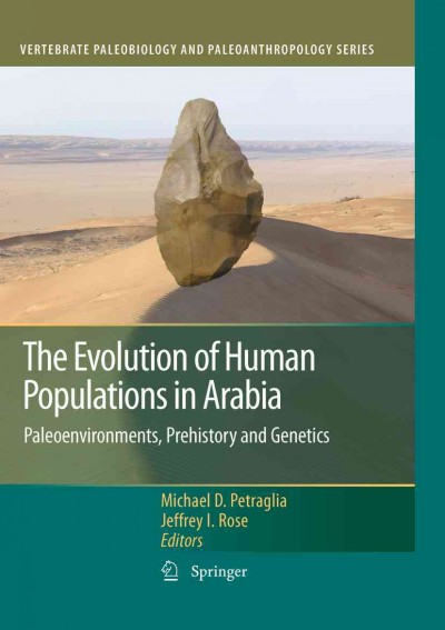 The evolution of human populations in Arabia [electronic resource] :  paleoenvironments, prehistory and genetics / edited by Michael D. Petraglia, Jeffrey I. Rose.