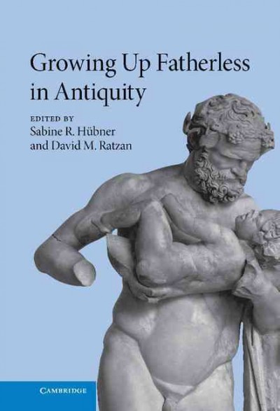 Growing up fatherless in antiquity / edited by Sabine R. H�ubner and David M. Ratzan.