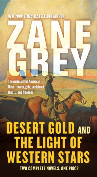 Desert gold ; and, The light of western stars / Zane Grey.