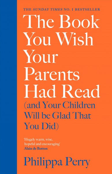The book you wish your parents had read (and your children will be glad that you did) / Philippa Perry.