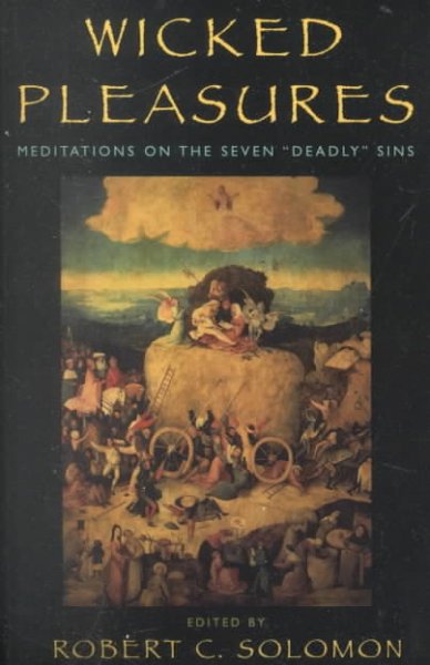 Wicked pleasures : meditations on the seven "deadly" sins / edited by Robert C. Solomon.