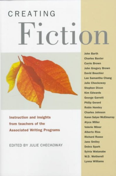 Creating fiction : instruction and insights from teachers of Associated Writing Programs / edited by Julie Checkoway.