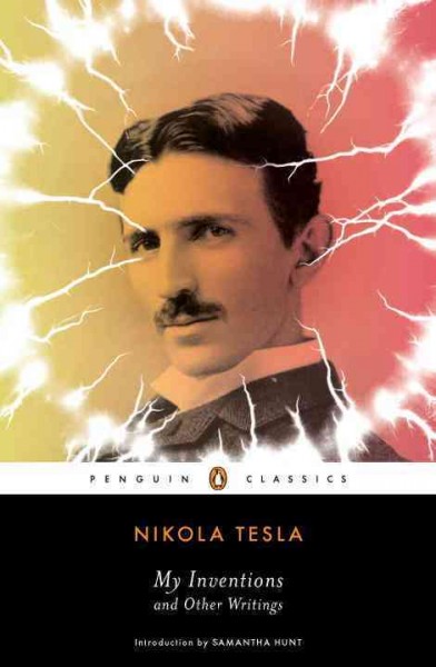 My inventions and other writings / Nikola Tesla ; introduction by Samantha Hunt.