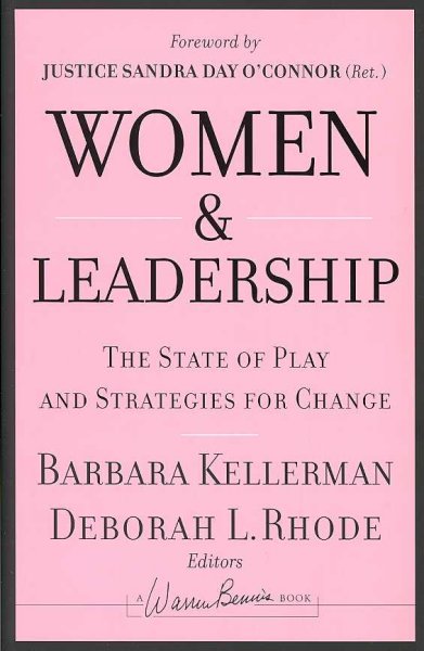 Women and leadership : the state of play and strategies for change / Barbara Kellerman, Deborah L. Rhode, editors ; foreword by Sandra Day O'Connor.