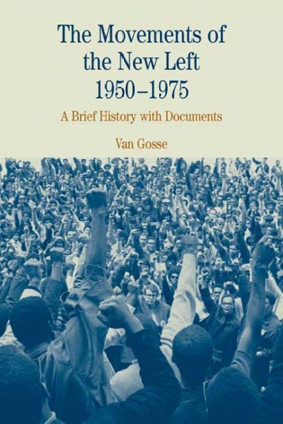 The movements of the New Left, 1950-1975 : a brief history with documents / Van Gosse.