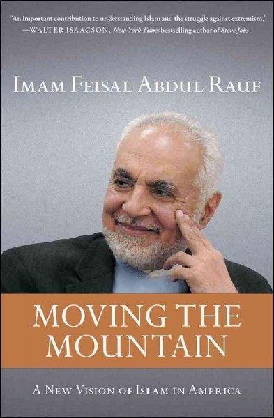 Moving the mountain : a new vision of Islam in America / Feisal Abdul Rauf.