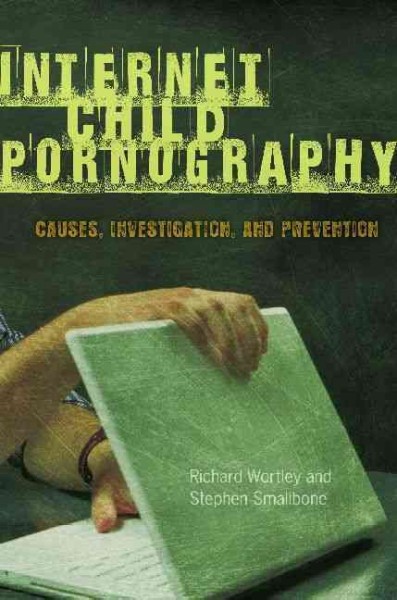 Internet child pornography : causes, investigation, and prevention / Richard Wortley and Stephen Smallbone.