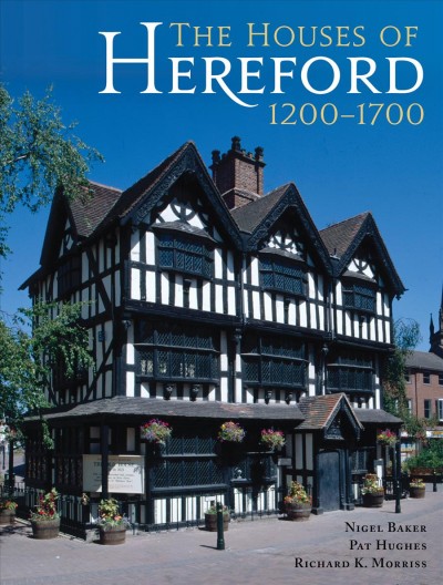 The houses of Hereford 1200-1700 / by Nigel Baker, Pat Hughes and Richard K. Morriss ; additional text by Ron Shoesmith ; reconstruction drawings by Bryan Byron ; original photography by Ken Hoverd ; additional photography by James O. Davies ; edited by Nigel Baker.