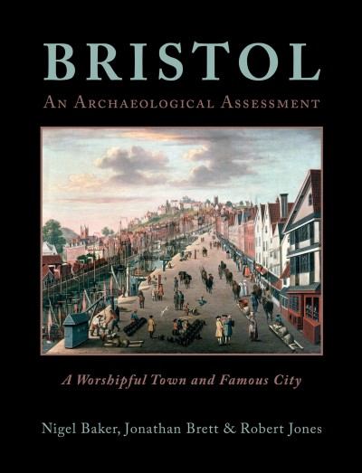 Bristol: a worshipful town and famous city. An archaeological assessment / nigel Baker; Jonathan Brett; Robert Jones.
