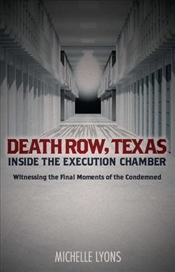 Death row, Texas : inside the execution chamber : witnessing the final moments of the condemned / Michelle Lyons ; written with Ben Dirs.