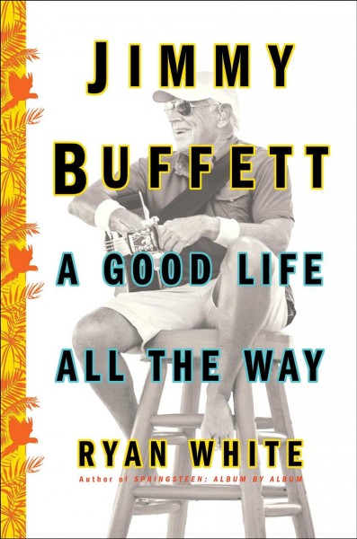Jimmy Buffett : a good life all the way / by Ryan White.