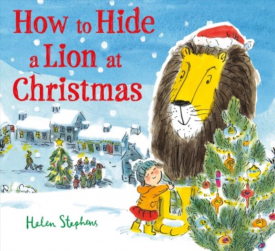 How to hide a lion at Christmas / Helen Stephens.