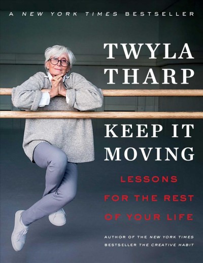 Keep it moving : lessons for the rest of your life / Twyla Tharp.