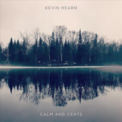 Calm and Cents [sound recording] / Kevin Hearn.