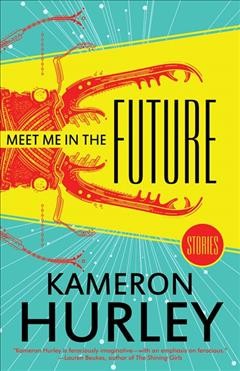 Meet me in the future : stories / Kameron Hurley.