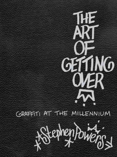 The art of getting over : graffiti at the millennium / Stephen Powers.