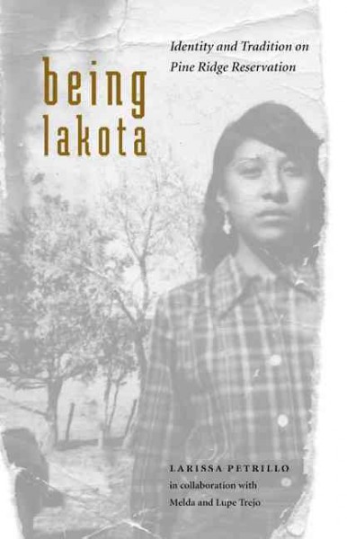 Being Lakota : identity and tradition on Pine Ridge Reservation / Larissa Petrillo in collaboration with Melda and Lupe Trejo.