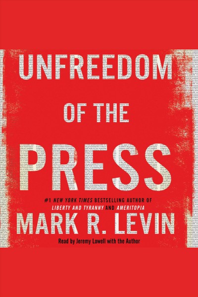 Unfreedom of the press / Mark R. Levin.