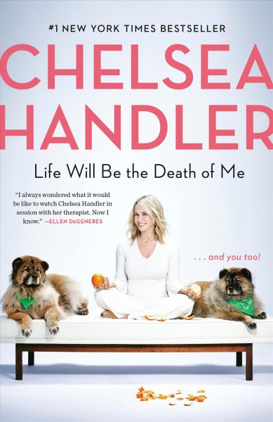 Life will be the death of me : and you, too! / Chelsea Handler.