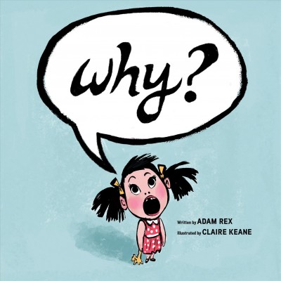 Why? / written by Adam Rex ; illustrated by Claire Keane.